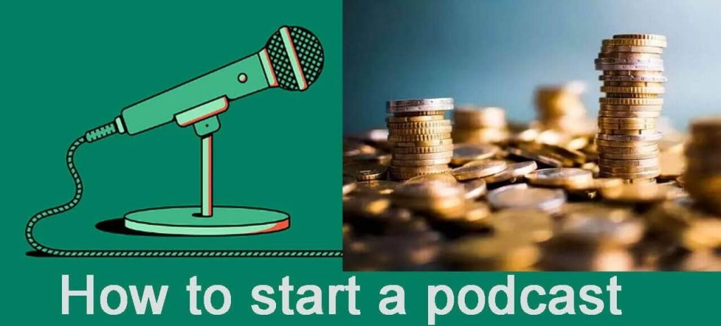how to start a podcast and how to make money podcasting
