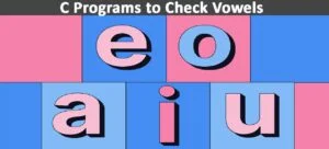 Read more about the article 4 Different C Programs To Check Vowels In Easiest Way
